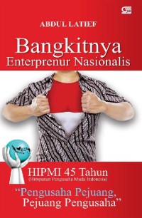 Bangkitnya enterprenur nasionalis : HIPMI 45 tahun