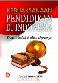 Kebijaksanaan pendidikan di indonesia (proses, produk & masa depannya)