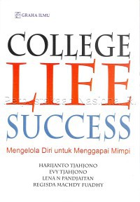 College life success : mengelola diri untuk mencapai mimpi
