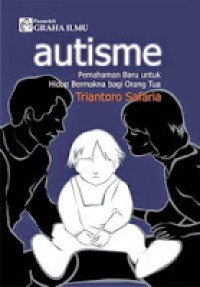 Autisme : pemahaman baru untuk hidup bermakna bagi orang tua
