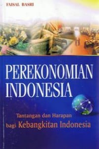 Perekonomian indoneisa : tentangan dan harapan bagi kebangkitan ekonomi indonesia