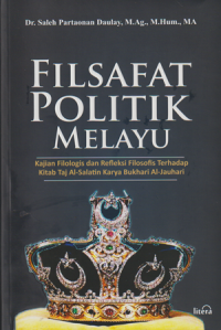 Filsafat Politik Melayu Kajian Filologis dan Refleksi Filologis Terhadap Kitab Taj Al-Salatin Karya Bukhori Al-Jauhari