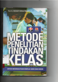 Metode penelitian tindakan kelas (untuk meningkatkan kinerja guru dan dosen)